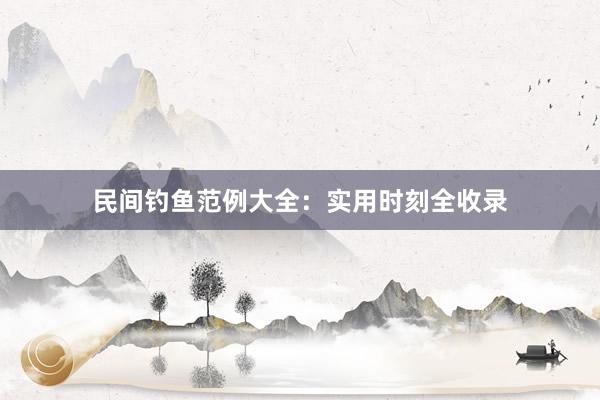 民间钓鱼范例大全：实用时刻全收录