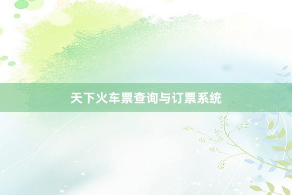 天下火车票查询与订票系统